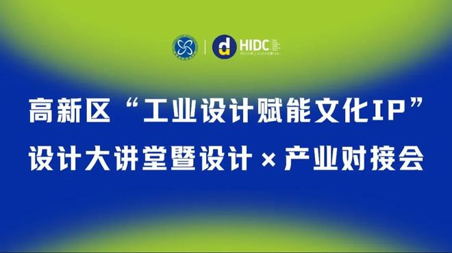 限时申请高新区“工业设计赋能文化IP”设计大讲堂暨×产业对接会现已开启报名→